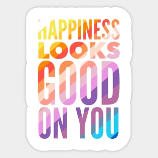 Happiness Looks Good On You Sticker